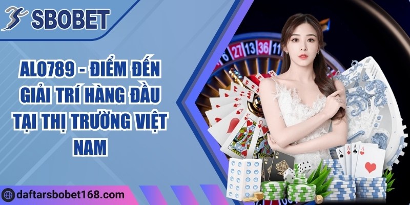 Alo789 - Điểm đến giải trí hàng đầu tại thị trường Việt Nam 4 Alo789 - Điểm đến giải trí hàng đầu tại thị trường Việt Nam