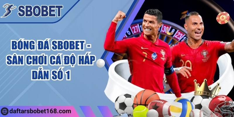 Bóng đá Sbobet - Sân chơi cá độ hấp dẫn số 1