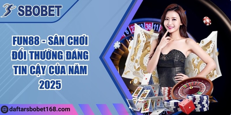 Fun88 - Sân chơi đổi thưởng đáng tin cậy của năm 2025 4 Fun88 - Sân chơi đổi thưởng đáng tin cậy của năm 2025