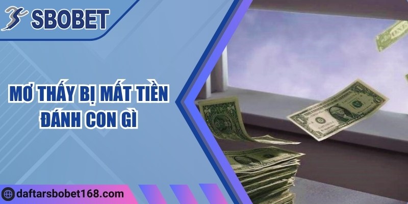 Mơ thấy bị mất tiền đánh con gì để đón tài lộc về nhà? 4 Mơ thấy bị mất tiền đánh con gì để đón tài lộc về nhà?