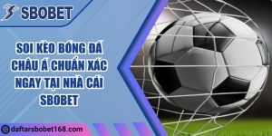 Soi kèo bóng đá châu Á chuẩn xác ngay tại nhà cái Sbobet