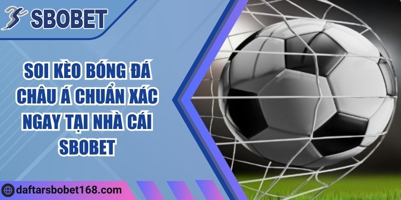 Soi kèo bóng đá châu Á chuẩn xác ngay tại nhà cái Sbobet