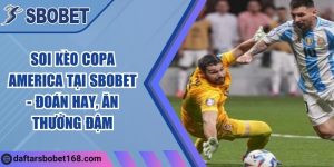 Soi kèo Copa America tại Sbobet - Đoán hay, ăn thưởng đậm