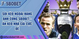 Soi kèo ngoại hạng Anh cùng Sbobet -  Ăn kèo nhà cái cực dễ
