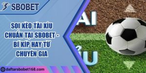 Soi kèo tài xỉu chuẩn tại Sbobet - Bí kíp hay từ chuyên gia